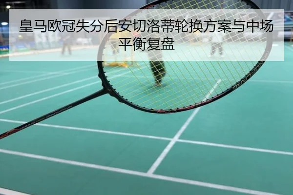 皇马欧冠失分后安切洛蒂轮换方案与中场平衡复盘